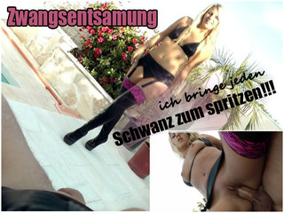 Zwangsentsamung - Ich bringe jeden Schwanz zum spritzen!!!