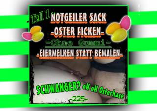 NOTGEILER SACK -OSTER FICKE -EIERMELKEN STATT BEMALEN